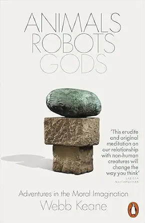Animals, Robots, Gods: Adventures in the Moral Imagination book cover