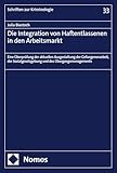 Die Integration von Haftentlassenen in den Arbeitsmarkt: Eine Überprüfung der aktuellen Ausgestaltung der Gefangenenarbeit, der Sozialgesetzgebung und ... (Schriften zur Kriminologie 33)