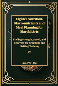 Paperback Fighter Nutrition: Macronutrients and Meal Planning for Martial Arts: Fueling Strength, Speed, and Recovery for Grappling and Striking Training Book