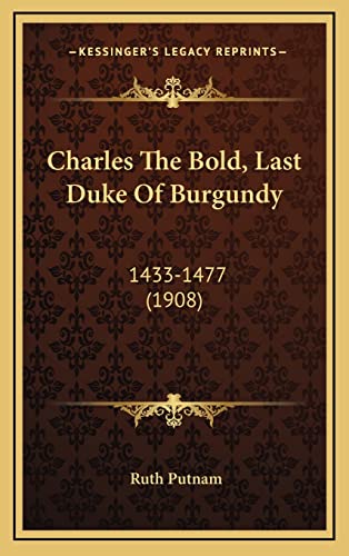 Charles The Bold, Last Duke Of Burgundy: 1433-1477 (1908)