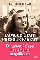 L'amour était presque parfait: Ingrid Bergman et Robert Capa, les amants magnifiques 2021463532 Book Cover