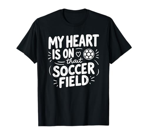 My Heart Is On That Soccer Field Funny Soccer Mom, Dad & Kid T-Shirt