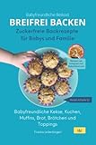 BREIFREI BACKEN – Zuckerfreie Backrezepte für Babys und Familie: Babyfreundliche Kekse, Kuchen, Muffins, Brot, Brötchen und Toppings (Beikosteinführung mit und ohne Babybrei | Breifrei)