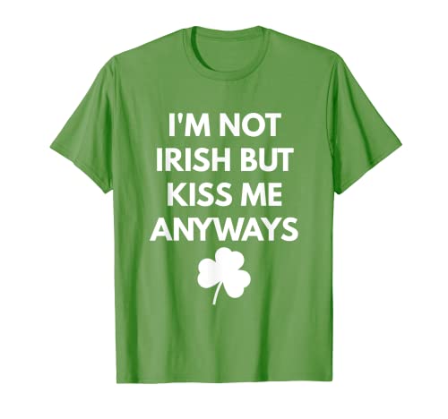 Camiseta I'm Not Irish But Kiss Me Anyways - Día de San Patricio Camiseta