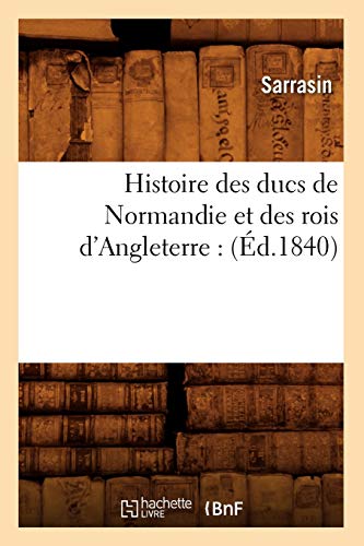Histoire des ducs de Normandie et des rois d'Angleterre: (Éd.1840) (French Edition)
