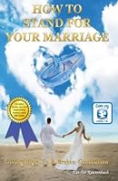 How To Stand For Your Marriage: Giving Hope To A Broken Generation 1478150939 Book Cover