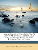 Nonni Dionysiacorum Libri Sex, AB Octavo Ad Decimum Tertium, Res Bacchicas Ante Expeditionem Indicam Complectens...