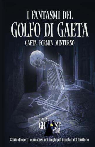 I Fantasmi del Golfo di Gaeta: Storie di spettri e presenze nei luoghi più infestati di Gaeta, Formia e Minturno