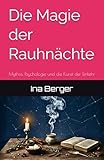 Die Magie der Rauhnächte - Mythos, Psychologie und die Kunst der Einkehr: Dein 12 Nächte-System zur tiefen Innenschau, Manifestation und Klärung
