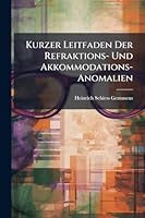 Kurzer Leitfaden Der Refraktions- Und Akkommodations-Anomalien (German Edition) 1023968037 Book Cover