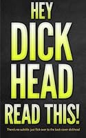 Hey Dickhead Read This!: There’s no subtitle, just flick over to the back cover 1522747389 Book Cover