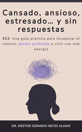 Cansado, ansioso, estresado… y sin respuestas: ES3: Una guía práctica para recuperar el control, dormir profundo y vivir con más energía (Ciencia del Bienestar)