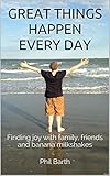 Great Things Happen Every Day: Finding joy with family, friends and banana milkshakes