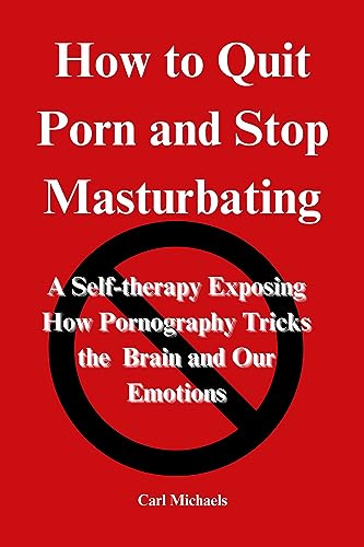 How to Quit Porn and Stop Masturbating: A Self-therapy Exposing How Pornography Tricks the Brain and Our Emotions (English Edition)