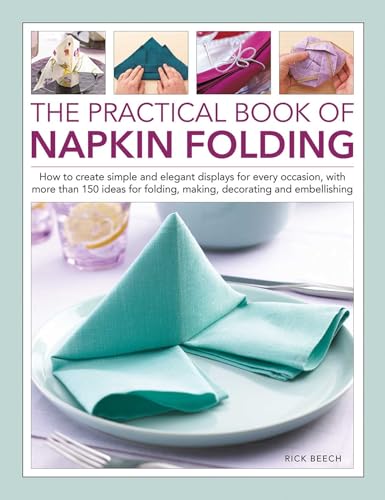 The Practical Book of Napkin Folding: How to create simple and elegant displays for every occasion, with more than 150 ideas for folding, making, decorating and embellishing