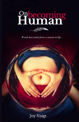 On Becoming Human: Poems on the miracles of everyday life: Words harvested from a season in life