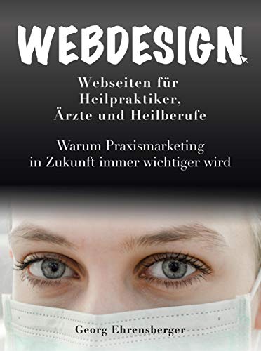 Webdesign: Webseiten für Heilpraktiker Ärzte und Heilberufe, Warum Praxismarketing in Zukunft immer