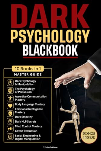 Dark Psychology Blackbook: The Complete 10-in-1 Guide | 110 Proven Blueprints to Outsmart Manipulation & Brainwashing, Plus 55 Exercises, Tools & Case Studies to Build Mental Defense