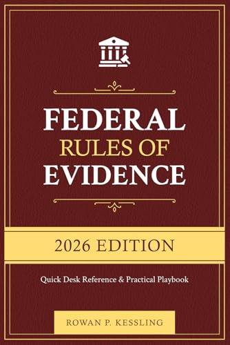 Federal Rules of Evidence, 2026 Edition: Quick Desk Reference + Practical Playbook with Cross-Refs, Objection Scripts, Checklists & Practice Q&A