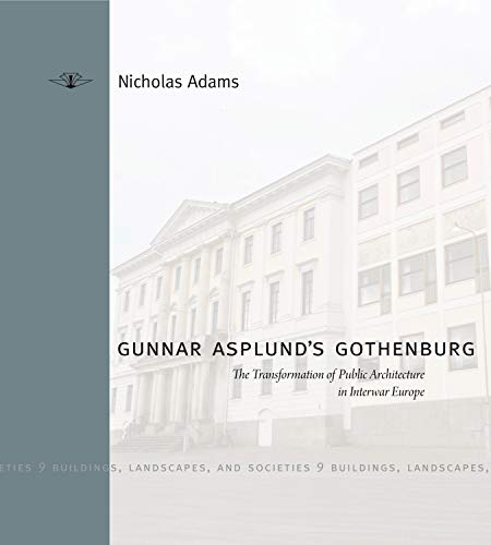 Gunnar Asplund's Gothenburg: The Transformation of Public Architecture in Interwar Europe (Buildings, Landscapes, and Societies Book 9) (English Edition)