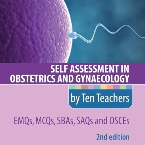 Self Assessment in Obstetrics and Gynaecology by Ten Teachers 2E EMQs, MCQs, SBAs, SAQs & OSCEs