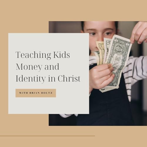 Teaching Kids Money and Identity in Christ with Brian Holtz