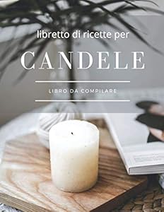 libretto di ricette per candele: 50 ricette di candele e cosmetici da riempire con la vostra cura | Le mie migliori ricette naturali e sane da scrivere
