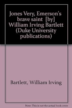 Jones Very, Emerson's "brave saint" [by] William Irving Bartlett (Duke University publications)