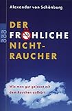 Der fröhliche Nichtraucher: Wie man gut gelaunt mit dem Rauchen aufhört - Alexander von Schönburg