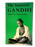 The essential Gandhi, his life, work, and ideas: An anthology B0019O1LUE Book Cover