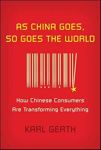 As China Goes, So Goes the World: How Chinese Consumers Are Transforming Everything
