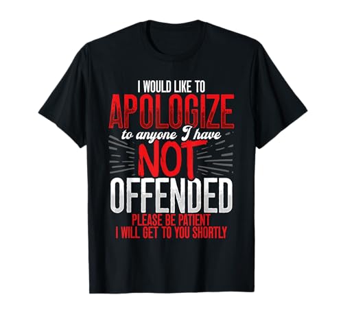 I would like to Apologize to anyone I have not offended T-Shirt