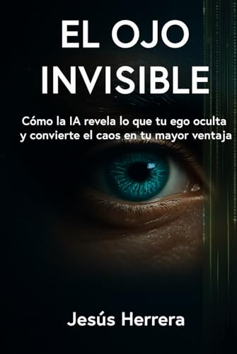 El Ojo Invisible: Cómo la IA revela lo que tu ego oculta y convierte el caos en tu mayor ventaja