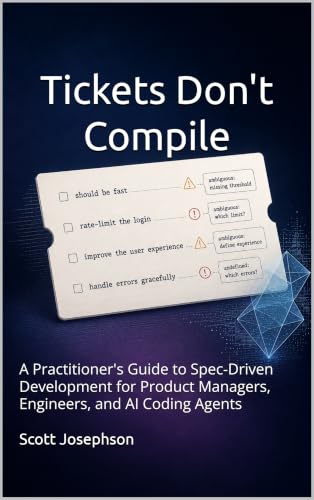 Tickets Don't Compile: A Practitioner's Guide to Spec-Driven Development for Product Managers, Engineers, and AI Coding Agents