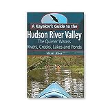  A Kayaker\'s Guide to the Hudson River Valley: The Quieter Waters: Rivers, Creeks, Lakes and Ponds