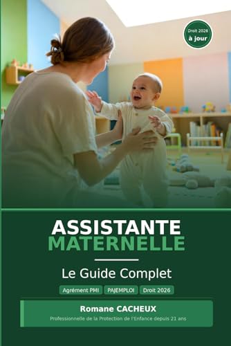 Assistante Maternelle : Le Guide Complet: Agrément PMI, Contrat de travail, PAJEMPLOI, Droits 2026, Pédagogie et Situations difficiles — Tout ce que vous...