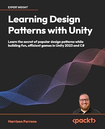 Learning Design Patterns with Unity: Learn the secret of popular design patterns while building fun, efficient games in Unity 2023 and C#-Wow! eBook