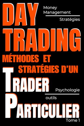 Day trading : Méthodes et stratégies d'un trader particulier: Apprendre le Day Trading ; Stratégies Simples et Gestion des Risques pour Débutants et ... risques comme un pro. stratégies éprouvées.