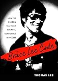 The Bruce Lee Code: How the Dragon Mastered Business, Confidence, and Success
