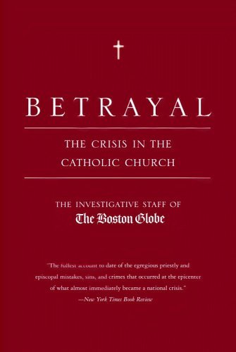 Betrayal: The Crisis in the Catholic Church (Paedophilia & Catholicism) by Boston Globe (2003-06-05)