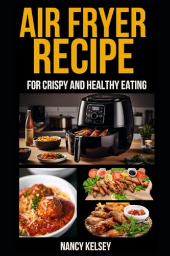 Air Fryer Recipes: 100 Air Fryer Recipes for Crispy and Healthy Eating