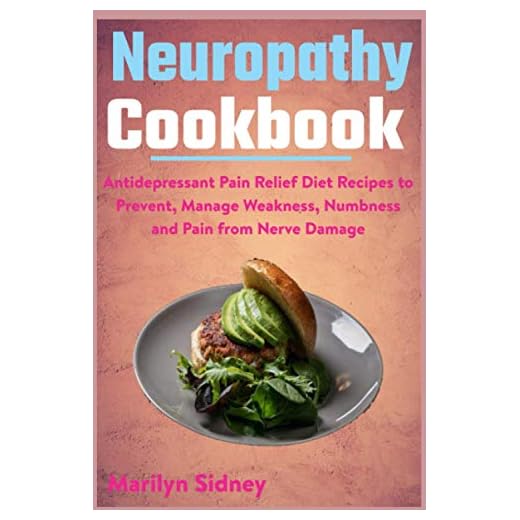 Neuropathy Cookbook: Antidepressant Pain Relief Diet Recipes to Prevent, Manage Weakness, Numbness and Pain from Nerve Damage