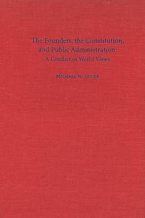 The Founders, the Constitution, and Public Administration: A Conflict in World Views book cover