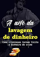 A arte da lavagem de dinheiro: Como criminosos tornam licito o dinheiro fruto do crime (Portuguese Edition) 1686653654 Book Cover
