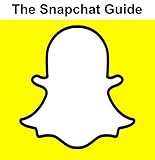 SNAPCHAT: THE SNAPCHAT GUIDE (SNAPCHAT MARKETING, SNAPCHAT 101, SNAPCHAT FOR DUMMIES, SNAPCHAT GUIDE, SNAPCHAT APP FREE)