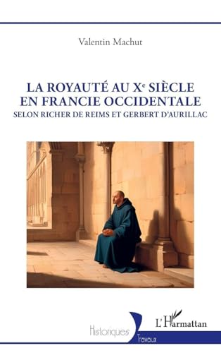 La royauté au Xe siècle en Francie occidentale: Selon Richer de Reims et Gerbert d’Aurillac (Historiques)