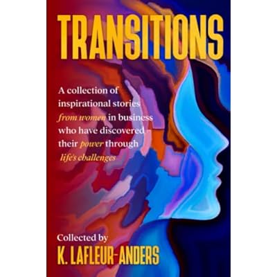 Transitions: A collection of inspirational stories from women in business who have discovered their power through life's challenges