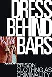 Dress Behind Bars: Prison Clothing as Criminality