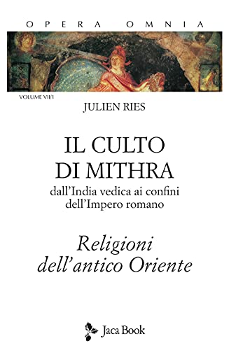 Opera omnia. Il culto di Mithra. Dall'India vedica ai confini dell'impero romano. Religioni dell'antico Oriente (Vol. 7/1)