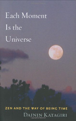 Each Moment Is the Universe: Zen and the Way of Being Time